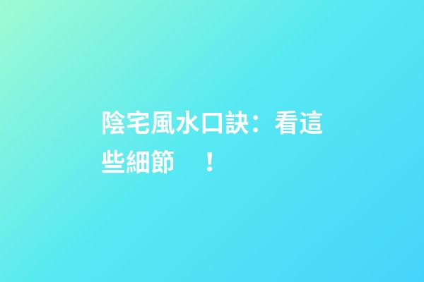 陰宅風水口訣：看這些細節！